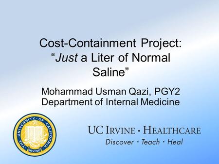 Cost-Containment Project: “Just a Liter of Normal Saline” Mohammad Usman Qazi, PGY2 Department of Internal Medicine.