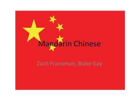 Mandarin Chinese Zach Franxman, Blake Gay. Five reasons why we want to learn Mandarin. 1)We want to learn something other than Spanish. 2)China own all.