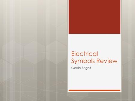 Electrical Symbols Review Carlin Bright. Directions  Write the name  Draw the symbol from memory  Check to see if it’s right.