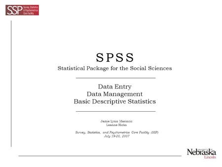 Data Entry Data Management Basic Descriptive Statistics Jamie Lynn Marincic Leanne Hicks Survey, Statistics, and Psychometrics Core Facility (SSP) July.