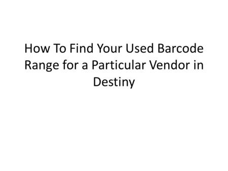 How To Find Your Used Barcode Range for a Particular Vendor in Destiny.