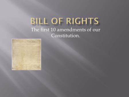The first 10 amendments of our Constitution..  The Bill of Rights is the unified address to numerous, highlighted Constitutional issues, taken up and.