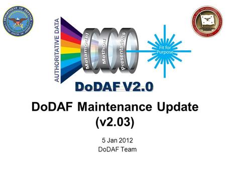 DoDAF Maintenance Update (v2.03) 5 Jan 2012 DoDAF Team.