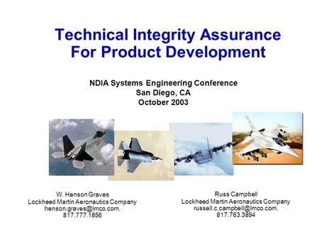 Technical Integrity Assurance For Product Development W. Henson Graves Lockheed Martin Aeronautics Company 817.777.1856 Russ Campbell.