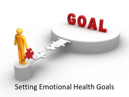 Setting Emotional Health Goals. Skills for Developing Good Emotional Health Communicating emotions appropriately. Developing healthy, supportive relationships.