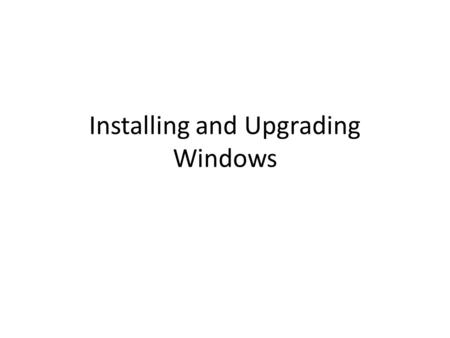 Installing and Upgrading Windows. Any OS Provides the fundamental link between user and hardware We have to install an OS, not just copy files from one.