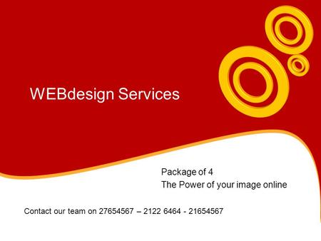 WEBdesign Services Package of 4 The Power of your image online Contact our team on 27654567 – 2122 6464 - 21654567.