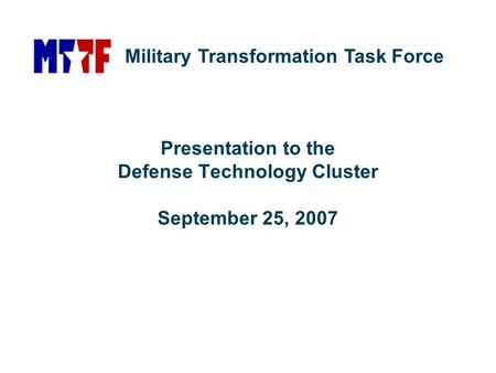 Presentation to the Defense Technology Cluster September 25, 2007 Military Transformation Task Force.