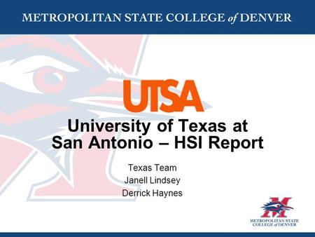 University of Texas at San Antonio – HSI Report Texas Team Janell Lindsey Derrick Haynes.
