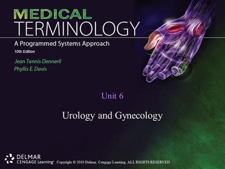 Copyright © 2010 Delmar, Cengage Learning. ALL RIGHTS RESERVED. Unit 6 Urology and Gynecology.