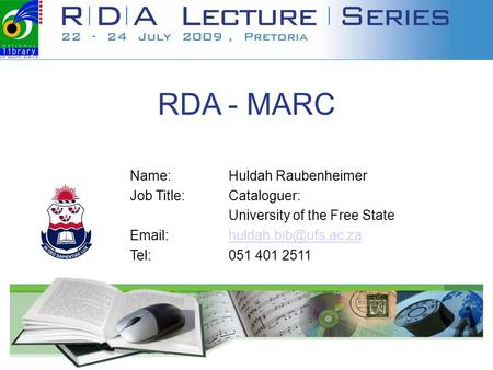 RDA - MARC Name: Huldah Raubenheimer Job Title: Cataloguer: University of the Free State   Tel: 051 401 2511.