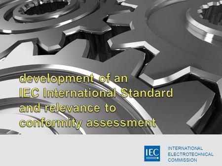INTERNATIONAL ELECTROTECHNICAL COMMISSION. established standards development process National Committees involved at each stage Technical Committees.