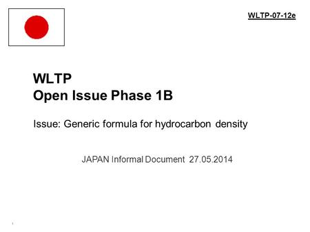 1 WLTP Open Issue Phase 1B Issue: Generic formula for hydrocarbon density. JAPAN Informal Document 27.05.2014 WLTP-07-12e.