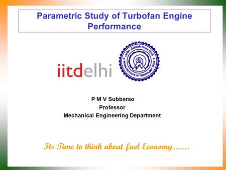Parametric Study of Turbofan Engine Performance P M V Subbarao Professor Mechanical Engineering Department Its Time to think about fuel Economy……