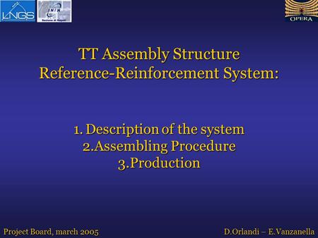 TT Assembly Structure Reference-Reinforcement System: 1.Description of the system 2.Assembling Procedure 3.Production Project Board, march 2005 D.Orlandi.