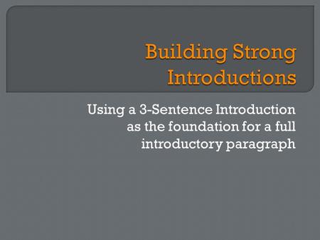 Using a 3-Sentence Introduction as the foundation for a full introductory paragraph.