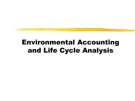 Environmental Accounting and Life Cycle Analysis.