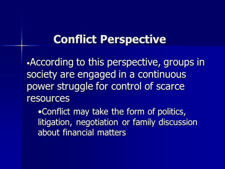 Conflict Perspective According to this perspective, groups in society are engaged in a continuous power struggle for control of scarce resources Conflict.
