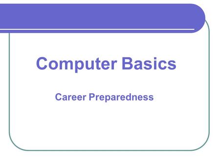Career Preparedness Computer Basics. Types of Computers Computers are electronic devices that can perform tasks and calculations based on the instructions.