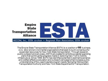 The Empire State Transportation Alliance (ESTA) is a coalition of 66 business, civic, labor and environmental organizations that seek to build consensus.
