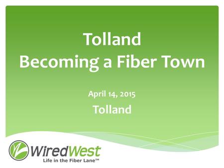 Tolland Becoming a Fiber Town April 14, 2015 Tolland.