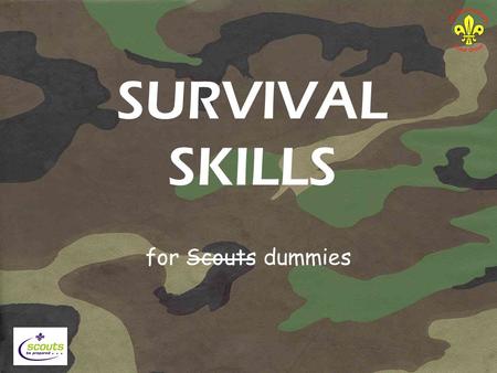 SURVIVAL SKILLS for Scouts dummies. SURVIVAL Survival is the name given to the effort we make to stay alive. Staying alive means looking after ourselves.
