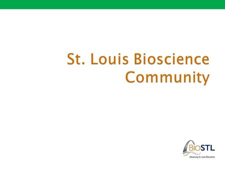  The Foundation: St. Louis’ world-class bioscience research ◦ St. Louis med schools and non-profit institutions attract over $600M in bioscience R&D.