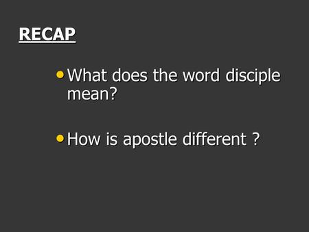 RECAP What does the word disciple mean? What does the word disciple mean? How is apostle different ? How is apostle different ?