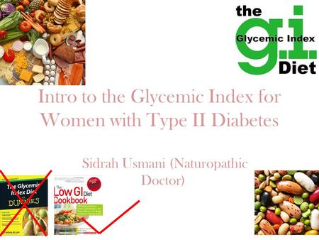 Intro to the Glycemic Index for Women with Type II Diabetes Sidrah Usmani (Naturopathic Doctor)
