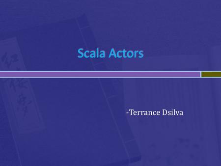 Scala Actors -Terrance Dsilva.  Thankfully, Scala offers a reasonable, flexible approach to concurrency  Actors aren’t a concept unique to Scala.