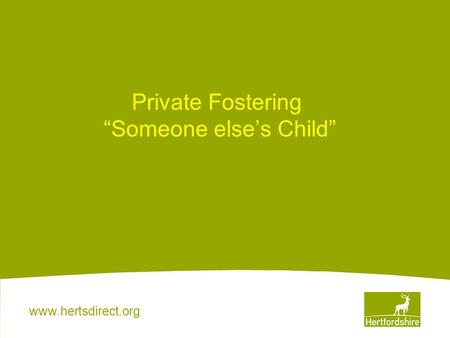 Www.hertsdirect.org Private Fostering “Someone else’s Child”