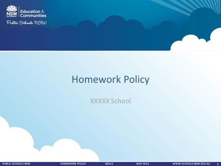 1 PUBLIC SCHOOLS NSW HOMEWORK POLICY NEALS MAY 2012 WWW.SCHOOLS.NSW.EDU.AU Homework Policy XXXXX School.