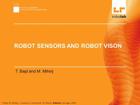T. Bajd, M. Mihelj, J. Lenarčič, A. Stanovnik, M. Munih, Robotics, Springer, 2010 ROBOT SENSORS AND ROBOT VISON T. Bajd and M. Mihelj.