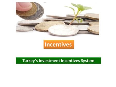 Incentives Turkey's Investment Incentives System.