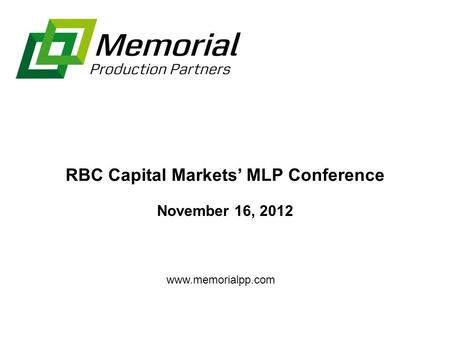 RBC Capital Markets’ MLP Conference November 16, 2012 www.memorialpp.com.