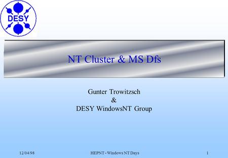 12/04/98HEPNT - Windows NT Days1 NT Cluster & MS Dfs Gunter Trowitzsch & DESY WindowsNT Group.
