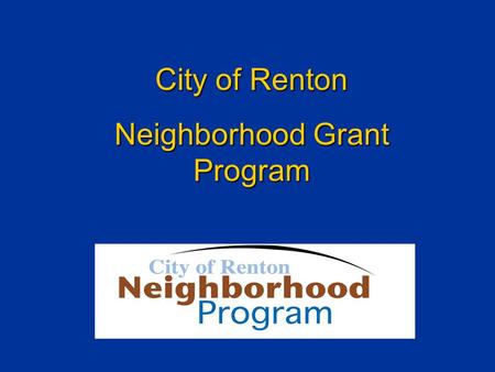 City of Renton Neighborhood Grant Program. Purpose of Program Positive communication between residents and the City Foster a sense of community Address.