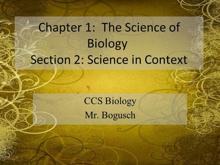 Chapter 1: The Science of Biology Section 2: Science in Context