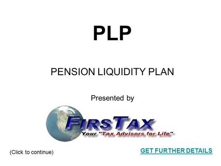 1 PLP PENSION LIQUIDITY PLAN Presented by (Click to continue) GET FURTHER DETAILS.