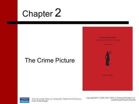 Criminal Justice Today: An Introductory Test to the 21st Century Frank Schamalleger The Crime Picture Chapter 2 Copyright ©2011, 2009, 2007, 2005 by Pearson.