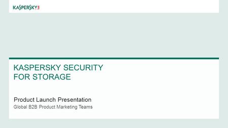 KASPERSKY SECURITY FOR STORAGE Product Launch Presentation Global B2B Product Marketing Teams.