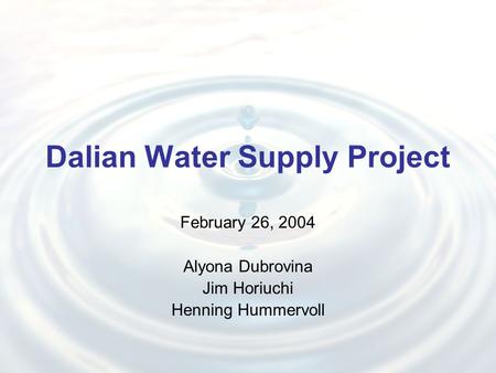 Dalian Water Supply Project February 26, 2004 Alyona Dubrovina Jim Horiuchi Henning Hummervoll.