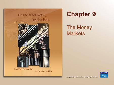 Chapter 9 The Money Markets. Copyright © 2006 Pearson Addison-Wesley. All rights reserved. 9-2 Chapter Preview We review the money markets and the securities.