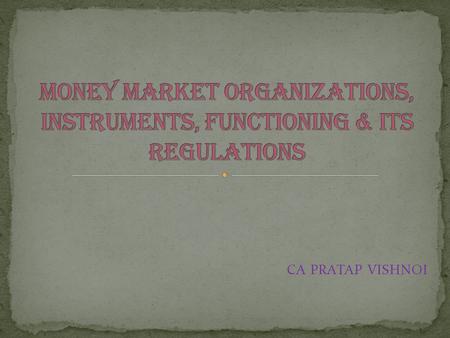 CA PRATAP VISHNOI. The money market is a key component of the financial system as it is the fulcrum of monetary operations conducted by the central bank.