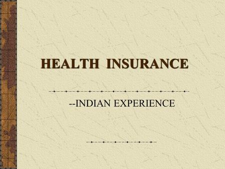 HEALTH INSURANCE HEALTH INSURANCE --INDIAN EXPERIENCE.