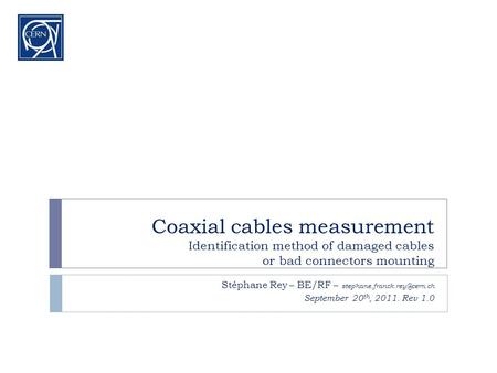 Coaxial cables measurement Identification method of damaged cables or bad connectors mounting Stéphane Rey – BE/RF – September.