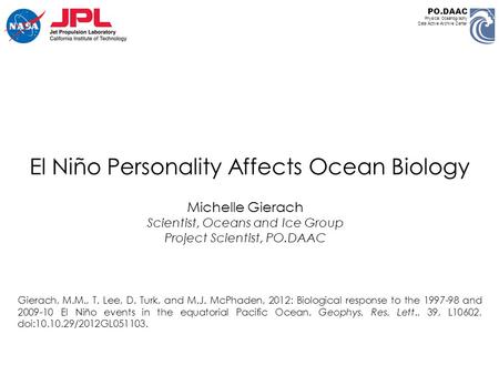 El Niño Personality Affects Ocean Biology Michelle Gierach Scientist, Oceans and Ice Group Project Scientist, PO.DAAC PO.DAAC Physical Oceanography Data.