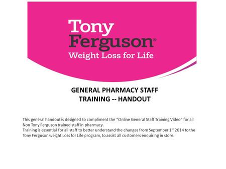 GENERAL PHARMACY STAFF TRAINING -- HANDOUT This general handout is designed to compliment the “Online General Staff Training Video” for all Non Tony Ferguson.