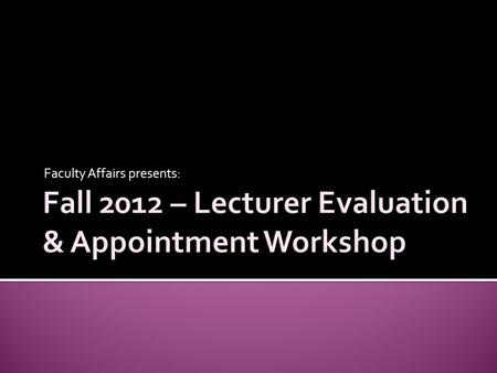 Faculty Affairs presents:.  Conditions of Appointment  Lecturer Evaluation Process  Reappointment  Entitlements  Order of Assignment  Salary  New.