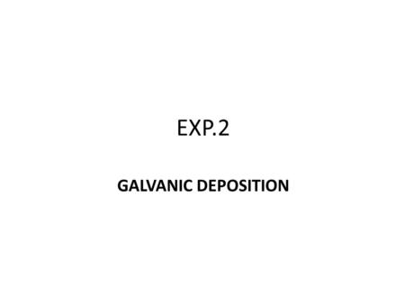 EXP.2 GALVANIC DEPOSITION. INTRODUCATION - One of the common ways of providing protective coating to metals is electroplating. - Spontaneous plating is.
